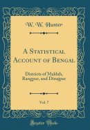 A Statistical Account of Bengal, Vol. 7: Districts of Maldah, Rangpur, and Dinajpur (Classic Reprint)