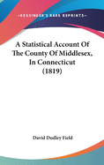 A Statistical Account Of The County Of Middlesex, In Connecticut (1819)