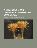 A Statistical and Commercial History of Guatemala