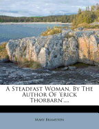 A Steadfast Woman, by the Author of 'Erick Thorbarn'....