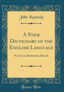 A Stem Dictionary of the English Language: For Use in Elementary Schools (Classic Reprint)