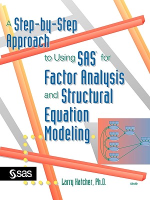 A Step-By-Step Approach to Using SAS for Factor Analysis and Structural Equation Modeling - Hatcher, Larry, PH.D.