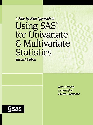 A Step-By-Step Approach to Using SAS for Univariate and Multivariate Statistics, Second Edition - O'Rourke, Norm, PH.D., and Hatcher, Larry, PH.D., and Stepanksi, Edward J, PH.D.