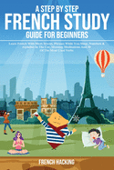 A step by step French study guide for beginners - Learn French with short stories, phrases while you sleep, numbers & alphabet in the car, morning meditations and 50 of the most used verbs