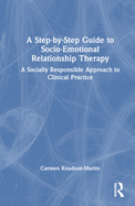 A Step-By-Step Guide to Socio-Emotional Relationship Therapy: A Socially Responsible Approach to Clinical Practice