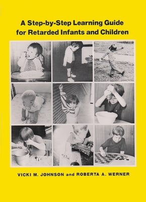 A Step-By Step Learning Guide for Retarded Infants and Children - Johnson, Vicki M, and Werner, Roberta A
