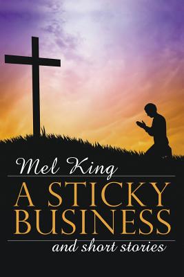 A Sticky Business and Short Stories - King, Mel