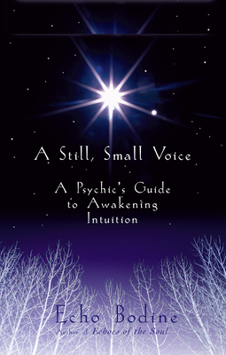 A Still, Small Voice: A Psychic's Guide to Awakening Intuition - Bodine, Echo