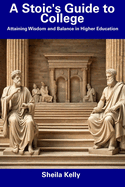 A Stoic's Guide to College: Attaining Wisdom and Balance in Higher Education