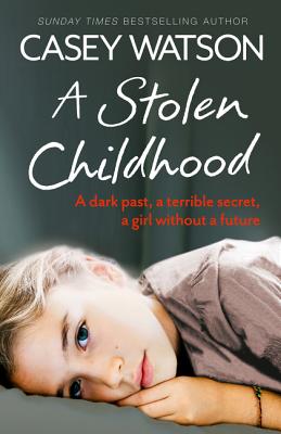 A Stolen Childhood: A Dark Past, a Terrible Secret, a Girl Without a Future - Watson, Casey