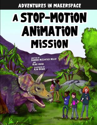 A Stop-Motion Animation Mission - McClintock Miller, Shannon, and Hoena, Blake, and Mallman, Mark (Producer)