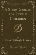 A Story Garden for Little Children (Classic Reprint)