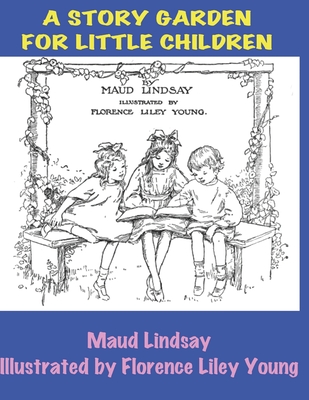 A Story Garden for Little Children - Lindsay, Maud