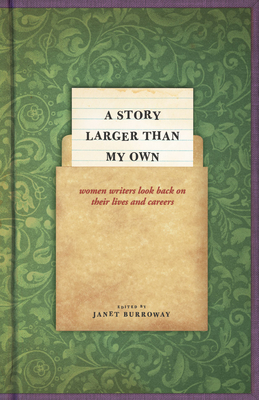 A Story Larger Than My Own: Women Writers Look Back on Their Lives and Careers - Burroway, Janet (Editor)
