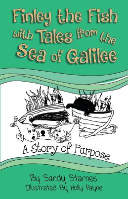 A Story of Purpose: Finley the Fish With Tales From the Sea of Galilee - Starnes, Sandy
