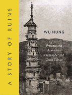A Story of Ruins: Presence and Absence in Chinese Art and Visual Culture