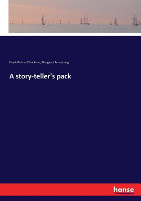 A story-teller's pack - Stockton, Frank Richard, and Armstrong, Margaret