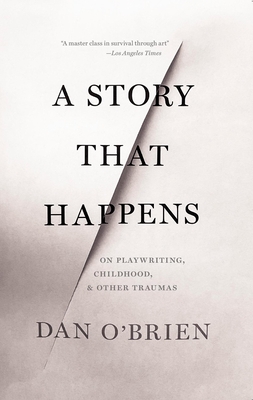 A Story That Happens: On Playwriting, Childhood, & Other Traumas - O'Brien, Dan