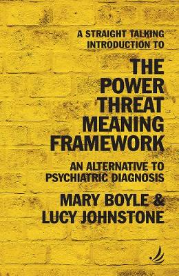 A Straight Talking Introduction to the Power Threat Meaning Framework: An alternative to psychiatric diagnosis - Boyle, Mary, and Johnstone, Lucy