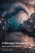 A Strange Goodness?: God and Natural Evil
