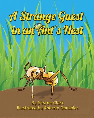 A Strange Guest in an Ant's Nest: A Children's Nature Picture Book, a Fun Ant Story That Kids Will Love - Clark, Sharon