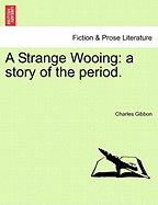 A Strange Wooing: A Story of the Period. - Gibbon, Charles