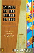 A Stranger in the House of God: From Doubt to Faith and Everywhere in Between