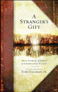 A Stranger's Gift: True Stories of Faith in Unexpected Places