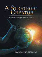A Strategic Creator: Scientific Concepts and the Bible (Divinely Designed 2)