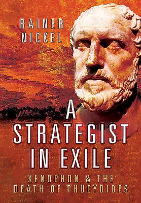 A Strategist in Exile: Xenophon and the Death of Thucydides - Nickel, Rainer