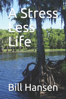 A Stress Less Life - Hansen, Bill