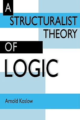 A Structuralist Theory of Logic - Koslow, Arnold