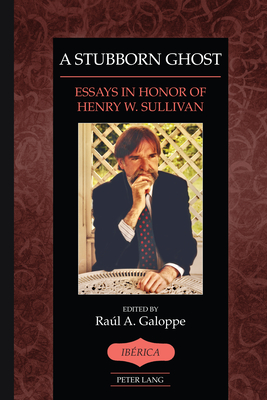 A Stubborn Ghost: Essays in Honor of Henry W. Sullivan - Lauer, A Robert, and Galoppe, Ral A