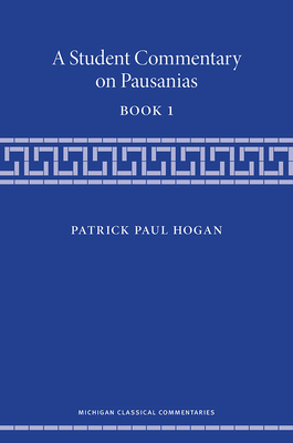 A Student Commentary on Pausanias Book 1 - Hogan, Patrick