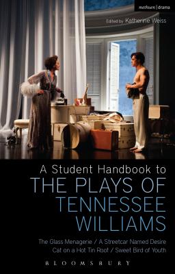 A Student Handbook to the Plays of Tennessee Williams: The Glass Menagerie; A Streetcar Named Desire; Cat on a Hot Tin Roof; Sweet Bird of Youth - Weiss, Katherine (Editor), and Bottoms, Stephen, Professor, and Kolin, Philip, Prof.