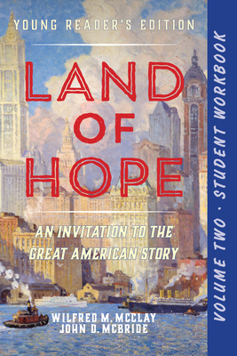 A Student Workbook for Land of Hope: An Invitation to the Great American Story: Young Reader's Edition, Volume 2 - McClay, Wilfred M, and McBride, John D