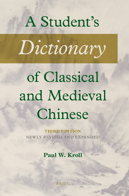 A Student's Dictionary of Classical and Medieval Chinese. Third Edition: Newly Revised and Expanded - Kroll, Paul W