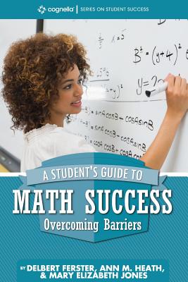 A Student's Guide to Math Success: Overcoming Barriers - Ferster, Delbert, and Heath, Ann M, and Jones, Mary Elizabeth