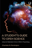 A Student's Guide to Open Science: Using the Replication Crisis to Reform Psychology