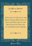 A Student's Guide to the Manuscripts Relating to English History in the Seventeenth Century in the Bodleian Library