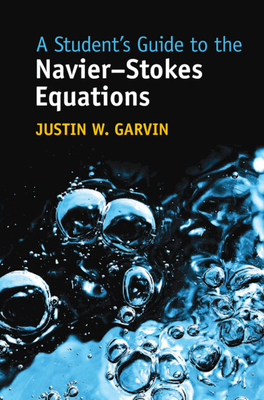 A Student's Guide to the Navier-Stokes Equations - Garvin, Justin W.