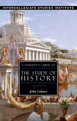 A Student's Guide to the Study of History: History Guide - Lukacs, John