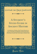 A Student's Study-Guide in Ancient History; A Combination of Outlines, Map Work and Questions to Aid in Visualizing, Understanding and Remembering the Important Facts of Ancient History and in Grasping a Sense of the Modern World's Debt to the Peoples of