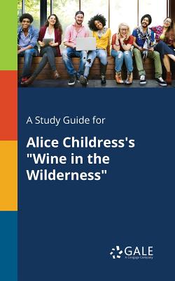 A Study Guide for Alice Childress's "Wine in the Wilderness" - Gale, Cengage Learning
