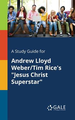 A Study Guide for Andrew Lloyd Weber/Tim Rice's "Jesus Christ Superstar" - Gale, Cengage Learning