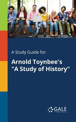 A Study Guide for Arnold Toynbee's "A Study of History" - Gale, Cengage Learning