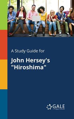 A Study Guide for John Hersey's "Hiroshima" - Gale, Cengage Learning