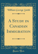 A Study in Canadian Immigration (Classic Reprint)
