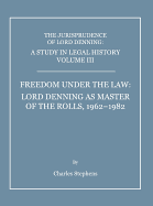 A Study in Legal History Volume III; Freedom Under the Law: Lord Denning as Master of the Rolls, 1962-1982