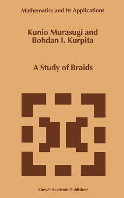 A Study of Braids - Murasugi, Kunio, and Kurpita, B
